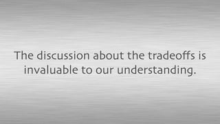 The discussion about the tradeoﬀs is
invaluable to our understanding.
 