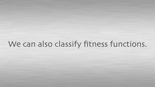 We can also classify ﬁtness functions.
 