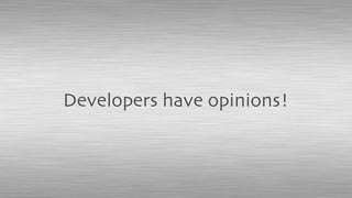 Developers have opinions!
 