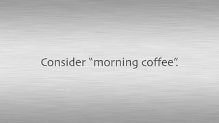 Consider “morning coﬀee”.
 