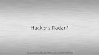 Hacker’s Radar?
http://www.paulgraham.com/javacover.html
 