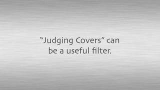 “Judging Covers” can
be a useful ﬁlter.
 