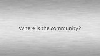 Where is the community?
 