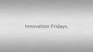 Innovation Fridays.
 