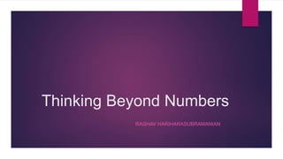 Thinking Beyond Numbers
RAGHAV HARIHARASUBRAMANIAN
 