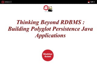 Thinking Beyond RDBMS :
OPENSHIFT
Building Polyglot Persistence Java
Applications
Workshop

PRESENTED
BY

Shekhar
Gulati

 