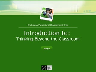 Introduction to:  Thinking Beyond the Classroom Continuing Professional Development Units 