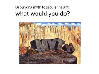 Debunking myth to secure the gift:
what would you do?
 