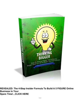 - 1 -
REVEALED: The 4-Step Insider Formula To Build A 5 FIGURE Online
Business In Your
Spare Time!...CLICK HERE
 