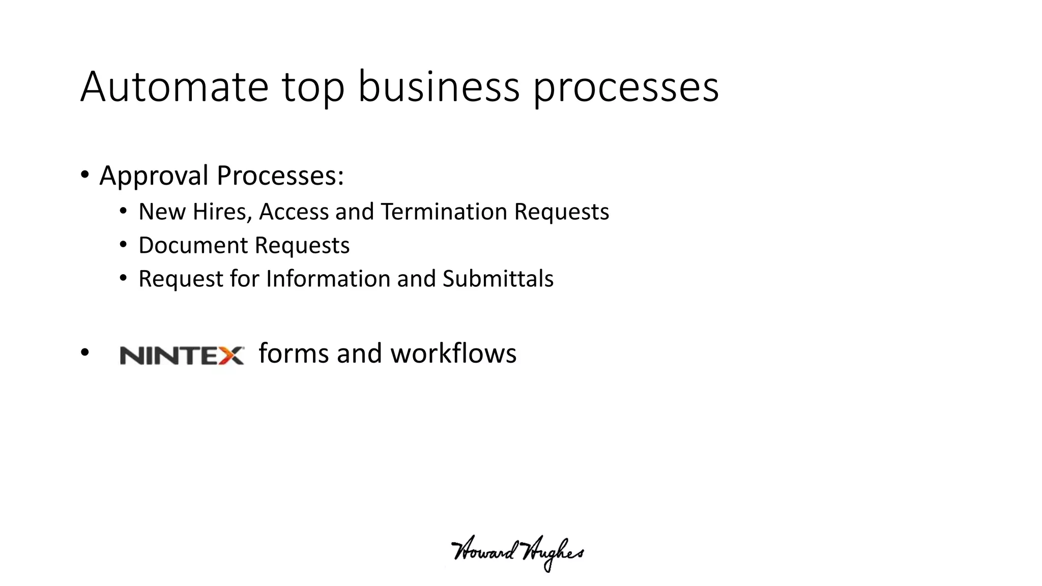 Automate top business processes
• Approval Processes:
• New Hires, Access and Termination Requests
• Document Requests
• Request for Information and Submittals
• forms and workflows
 