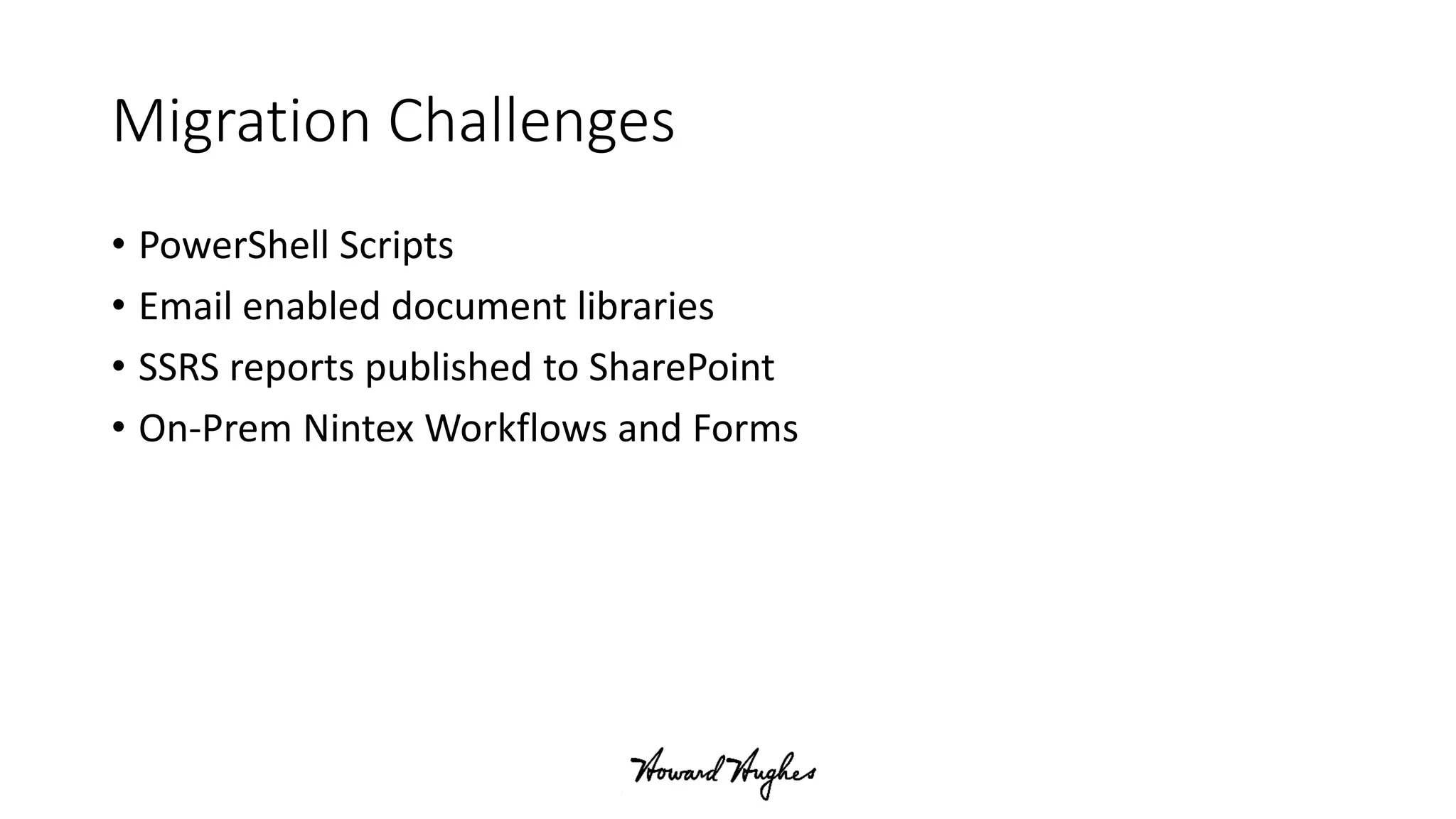 Migration Challenges
• PowerShell Scripts
• Email enabled document libraries
• SSRS reports published to SharePoint
• On-Prem Nintex Workflows and Forms
 