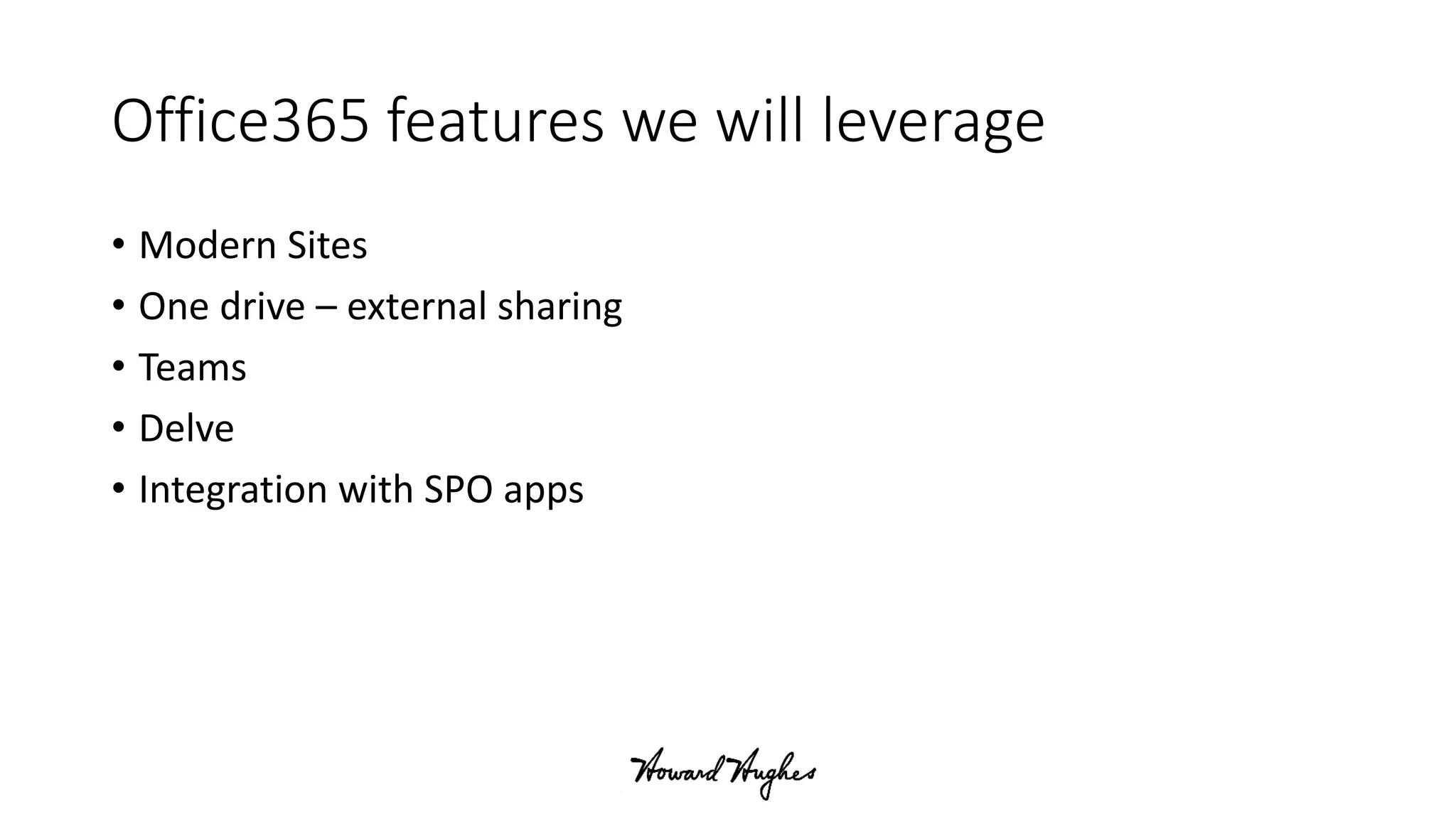 Office365 features we will leverage
• Modern Sites
• One drive – external sharing
• Teams
• Delve
• Integration with SPO apps
 