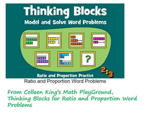 From Colleen King’s Math PlayGround,
Thinking Blocks for Ratio and Proportion Word
Problems
 