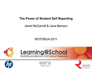 The Power of Student Self Reporting

   Janet McCarroll & Jana Benson



          ROTORUA 2011
 