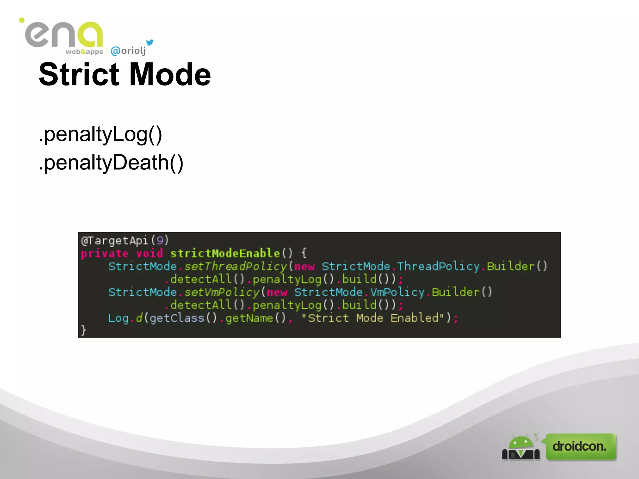 Strict Mode
.penaltyLog()
.penaltyDeath()
 
