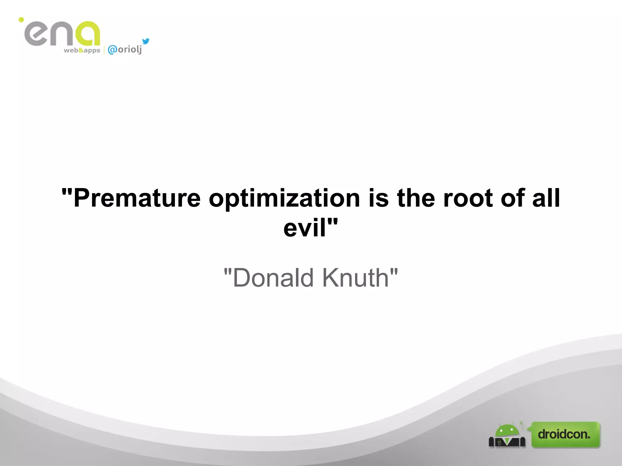 "Donald Knuth"
"Premature optimization is the root of all
evil"
 