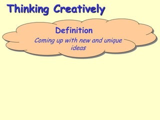 Thinking Creatively
Definition

Coming up with new and unique
ideas

 