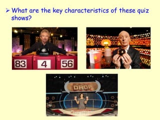  What are the key characteristics of these quiz
shows?

 