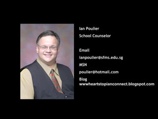 Ian Poulier School Counselor Email [email_address] MSN  [email_address] Blog   wwwheartstopianconnect.blogspot.com 