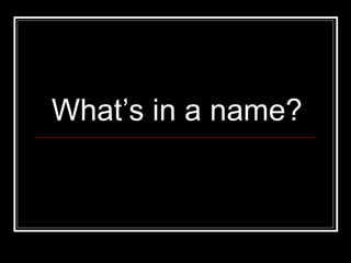 What’s in a name? 