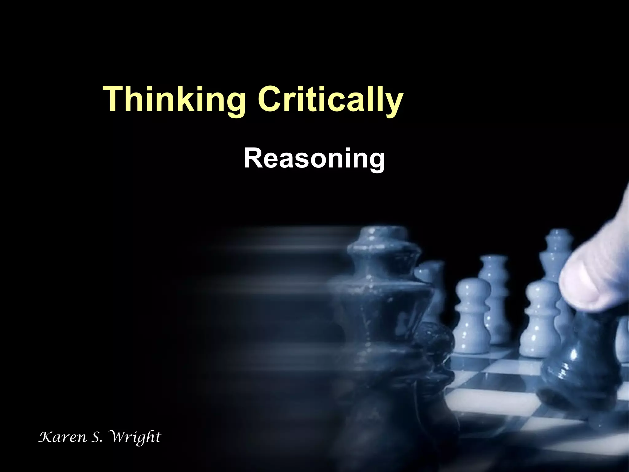 Thinking Critically
Reasoning
Karen S. Wright
 
