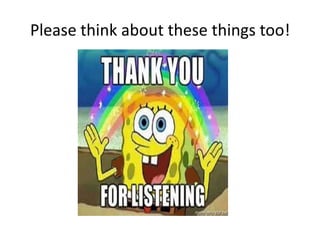 Please think about these things too!
 