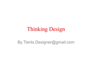 Thinking Design
By Tienlx.Designer@gmail.com
 