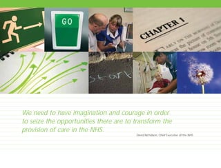 We need to have imagination and courage in order
to seize the opportunities there are to transform the
provision of care in the NHS.
David Nicholson, Chief Executive of the NHS
TD_00_INTRO_01 12/9/07 9:15 am Page 2
 