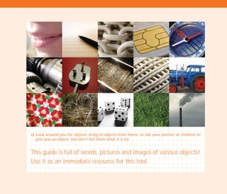 c) Look around you for objects, bring in objects from home, or ask your partner or children to
give you an object, but don’t tell them what it is for.
This guide is full of words, pictures and images of various objects!
Use it as an immediate resource for this tool.
TD_02_TOOLS_ALL 12/9/07 9:27 am Page 30
 