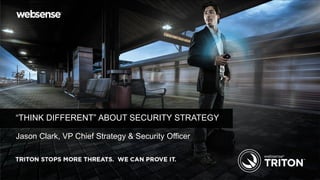 “THINK DIFFERENT” ABOUT SECURITY STRATEGY

Jason Clark, VP Chief Strategy & Security Officer
 