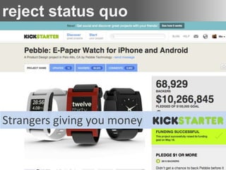 reject status quo
Evolve or die
Free video calls

Strangers investing in your business

 Everything Richard Branson has done,
Strangers giving you money
  ever,
 