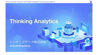 Fast, powerful, real-time, and flexible intelligence and analytics platform
Thinking Analytics
シンキングデータ株式会社
www.thinkingdata.jp
 