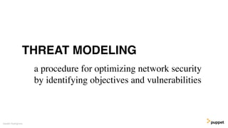 Gareth Rushgrove
a procedure for optimizing network security
by identifying objectives and vulnerabilities
THREAT MODELING
 