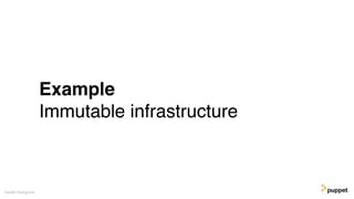 Example
Immutable infrastructure
Gareth Rushgrove
 
