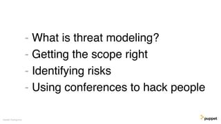 - What is threat modeling?
- Getting the scope right
- Identifying risks
- Using conferences to hack people
Gareth Rushgrove
 
