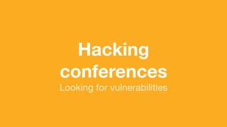 (without introducing more risk)
Hacking
conferences
Looking for vulnerabilities
 