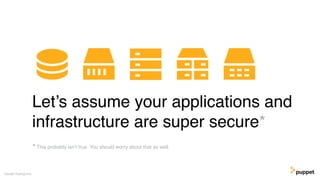 Let’s assume your applications and
infrastructure are super secure*
Gareth Rushgrove
* This probably isn’t true. You should worry about that as well.
 