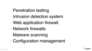 - Penetration testing
- Intrusion detection system
- Web application ﬁrewall
- Network ﬁrewalls
- Malware scanning
- Conﬁguration management
Gareth Rushgrove
 