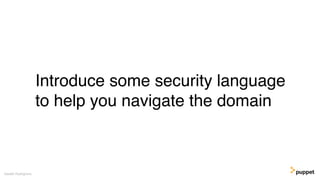 Introduce some security language
to help you navigate the domain
Gareth Rushgrove
 