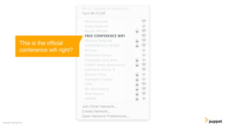 Gareth Rushgrove
More Internet
Some Internet
Marks iPhone
FREE CONFERENCE WIFI
Hacked Android
CONFERENCE VENUE
Private
Software Circus
Company next door
Coffee shop downstairs
Software Circus II
Docker Corp
Avengers Tower
FON
My Blackberry
Nokia4ever
ABANK
This is the ofﬁcial
conference wiﬁ right?
 