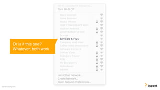Gareth Rushgrove
More Internet
Some Internet
Marks iPhone
FREE CONFERENCE WIFI
Hacked Android
CONFERENCE VENUE
Private
Software Circus
Company next door
Coffee shop downstairs
Software Circus II
Docker Corp
Avengers Tower
FON
My Blackberry
Nokia4ever
ABANK
Or is it this one?
Whatever, both work
 