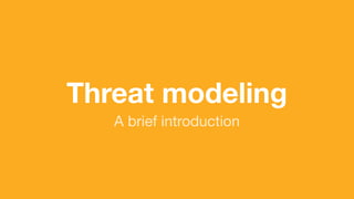(without introducing more risk)
Threat modeling
A brief introduction
 