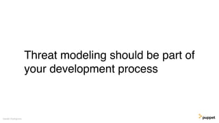 Threat modeling should be part of
your development process
Gareth Rushgrove
 