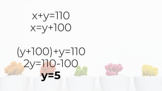 x+y=110
x=y+100
(y+100)+y=110
2y=110-100
y=5
 