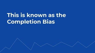 This is known as the
Completion Bias
 