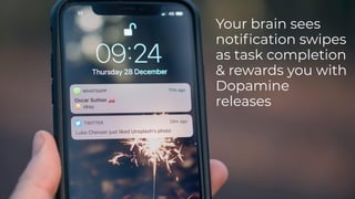Your brain sees
notiﬁcation swipes
as task completion
& rewards you with
Dopamine
releases
 