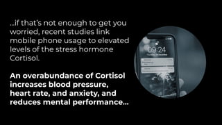 ...if that’s not enough to get you
worried, recent studies link
mobile phone usage to elevated
levels of the stress hormone
Cortisol.
An overabundance of Cortisol
increases blood pressure,
heart rate, and anxiety, and
reduces mental performance...
 