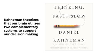 Kahneman theorizes
that our brain utilizes
two complementary
systems to support
our decision making
 