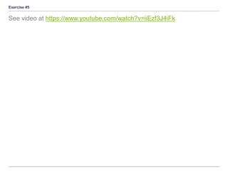 Exercise #5
See video at https://www.youtube.com/watch?v=iiEzf3J4iFk
 