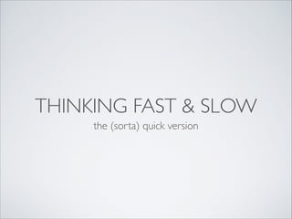THINKING FAST & SLOW
the (sorta) quick version

 